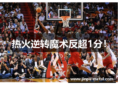 热火逆转魔术反超1分！